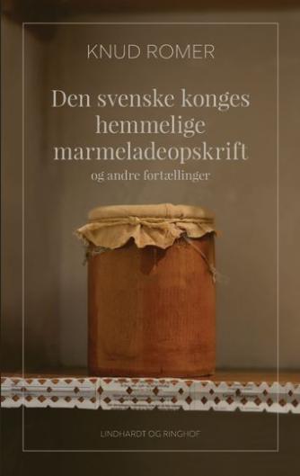 Knud Romer: Den svenske konges hemmelige marmeladeopskrift - og andre fortællinger