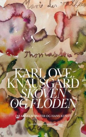 Karl Ove Knausgård: Skoven og floden : om Anselm Kiefer og hans kunst