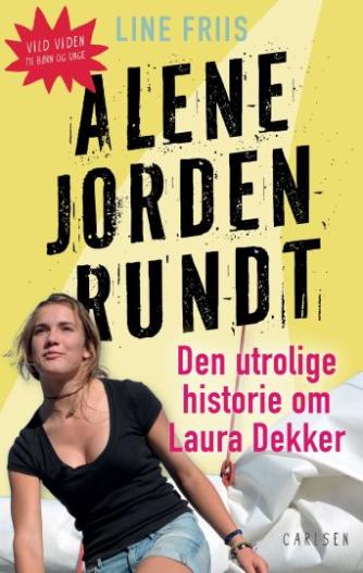 Line Friis Frederiksen: Alene jorden rundt : den utrolige historie om Laura Dekker