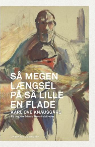 Karl Ove Knausgård: Så megen længsel på så lille en flade : en bog om Edvard Munchs billeder