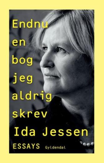 Ida Jessen (f. 1964): Endnu en bog jeg aldrig skrev : essays
